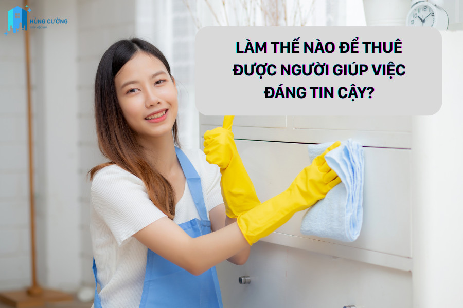 Thu&ecirc; được người gi&uacute;p việc đ&aacute;ng tin cậy l&agrave; giải ph&aacute;p tối ưu cho gia đ&igrave;nh của bạn